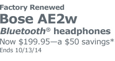 Factory Renewed Bose AE2w BLUETOOTH headphones. Now $199.95 - a $50 savings*. Ends 10/13/14