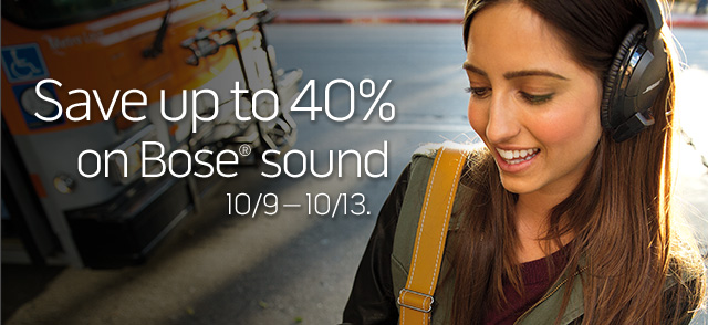 Save up to 40% on Bose sound 10/9 - 10/13