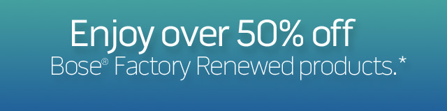 Enjoy over 50% off Bose Factory Renewed products