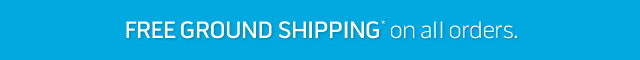 FREE GROUND SHIPPING* on all orders