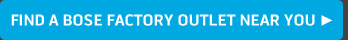 FIND A BOSE FACTORY OUTLET NEAR YOU