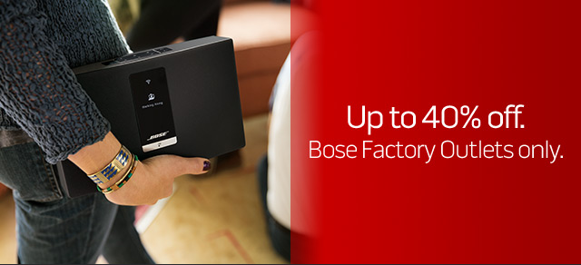 Up to 40% off. Bose Factory Outlets only