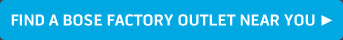 FIND A BOSE FACTORY OUTLET NEAR YOU