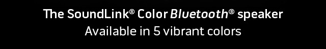 The SoundLink Color BLUETOOTH speaker available in 5 vibrant colors