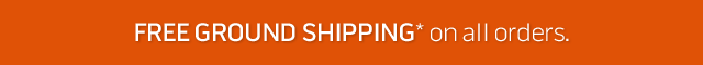 Free ground shipping* on all orders