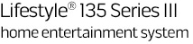 VIEW DETAILS about the Lifestyle 135 Series III home entertainment system