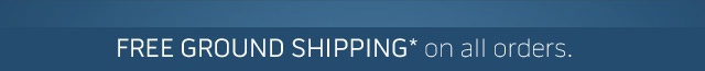 Free ground shipping* on all orders