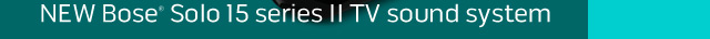 Dramatic sound. Better TV. NEW Bose Solo 15 Series II TV sound system