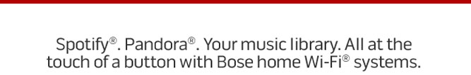 Spotify. Pandora. Your music library. All at the touch of a button with Bose home Wi-Fi systems