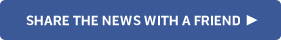 SHARE THE NEWS WITH A FRIEND