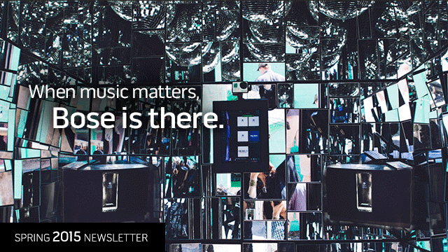When music matters, Bose is there.  Spring 2015 Newsletter